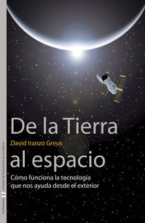 De la Tierra al espacio - Cómo funciona la tecnología que nos ayuda desde el exterior