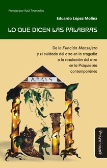 Lo que dicen las palabras - De la Función Mensajero y el cuidado del otro en la tragedia a la rotulación del otro en la Psiquiatría contemporánea