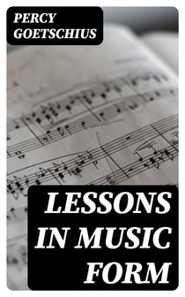 Lessons in Music Form - A Manual of Analysis of All the Structural Factors and Designs Employed in Musical Composition