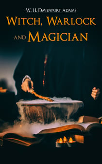 Witch, Warlock, and Magician - Historical Account of Magic and Witchcraft in England and Scotland