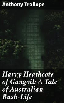 Harry Heathcote of Gangoil: A Tale of Australian Bush-Life