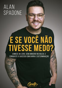 E se você não tivesse medo? - Comece do zero, sem dinheiro no bolso e conquiste o sucesso com garra e determinação