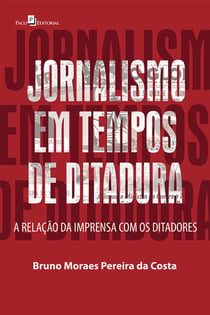 Jornalismo em Tempos de Ditadura - A Relação da Imprensa com os Ditadores