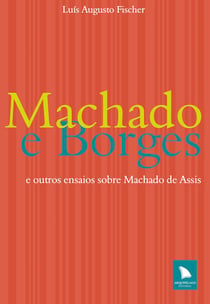 Machado e Borges - e outros ensaios sobre Machado de Assis