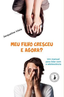 Meu filho cresceu, e agora? - um manual para lidar com a adolescência