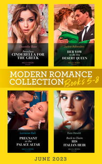 Modern Romance June 2023 Books 5-8 - Penniless Cinderella for the Greek / Back to Claim His Italian Heir / Her Vow to Be His Desert Queen / Pregnant at the Palace Altar