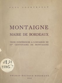 Montaigne, maire de Bordeaux - Trois conférences à l'occasion du IVe Centenaire de Montaigne