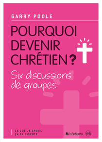 Pourquoi devenir Chrétien ? - Ce que je crois, ça se discute