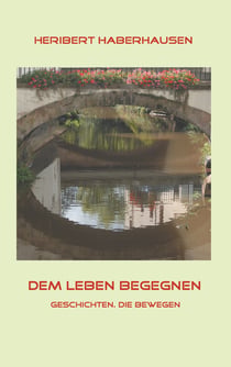 Dem Leben begegnen - 150 Geschichten, die bewegen
