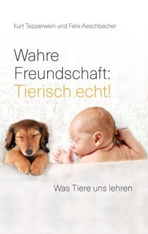 Wahre Freundschaft: Tierisch echt! - Was Tiere uns lehren