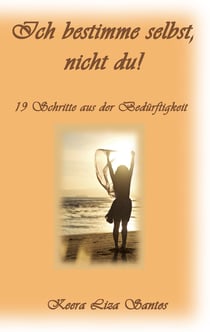 Ich bestimme selbst, nicht du! - 19 Schritte aus der Bedürftigkeit
