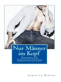 Nur Männer im Kopf - Schwule Geschichten