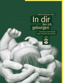 In dir bin ich geborgen - Vertrauen und Hingabe in der Tradition des Karmel