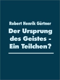 Der Ursprung des Geistes - Ein Teilchen? - Die Quantenphysik in der Geistesphilosophie