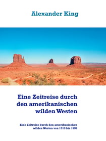 Eine Zeitreise durch den amerikanischen wilden Westen - Eine Zeitreise durch den amerikanischen wilden Westen von 1510 bis 1999