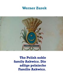 The Polish noble family Ankwicz. Die adlige polnische Familie Ankwicz.