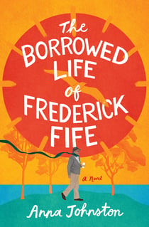 The Borrowed Life of Frederick Fife - A Novel