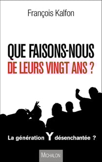 Que faisons-nous de leurs vingt ans ? - La génération Y désenchantée ?