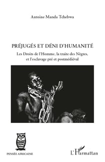 Préjugés et déni d'humanité - Les droits de l'homme, la traite des Nègres, et l'esclavage pré et postmédiéval