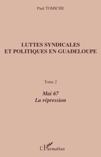 Luttes syndicales et politiques en Guadeloupe - Tome 2 - Mai 67 La répression