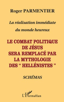 Le combat politique de Jésus sera remplacé par la mythologie des "hellénistes" - La réalisation immédiate du monde heureux - Schémas