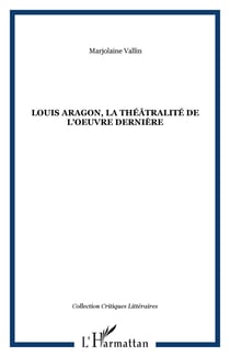 Louis Aragon, la théâtralité de l'oeuvre dernière