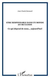 Etre responsable dans un monde en mutation - Ce qui dépend de nous... aujourd'hui!