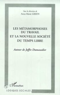 LES METAMORPHOSES DU TRAVAIL ET LA NOUVELLE SOCIETE DU TEMPS LIBRE - Autour de Joffre Dumazedier
