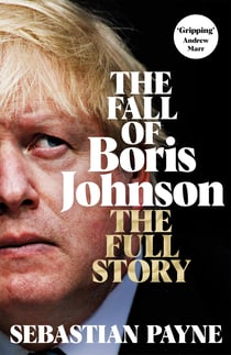 The Fall of Boris Johnson - The Award-Winning, Explosive Account of the PM's Final Days