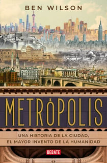 Metrópolis - Una historia de la ciudad, el mayor invento de la humanidad