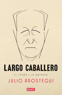 Largo Caballero - El tesón y la quimera