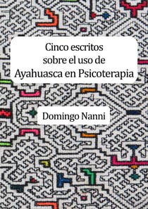 Cinco escritos sobre el uso de Ayahuasca en Psicoterapia