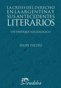 La crisis del derecho en la argentina y sus antecedentes literarios - Un enfoque sociológico