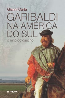 Garibaldi na América do Sul - O mito do gaúcho