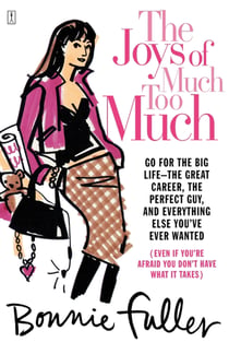 The Joys of Much Too Much - Go for the Big Life--The Great Career, The Perfect Guy, and Everything Else You've Ever Wanted