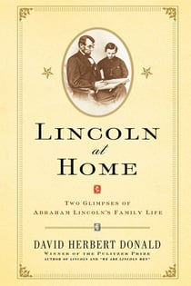 Lincoln at Home - Two Glimpses of Abraham Lincoln's Family Life