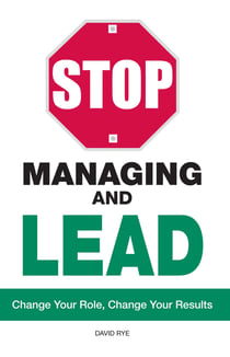 Stop Managing and Lead - Change Your Role, Change Your Results