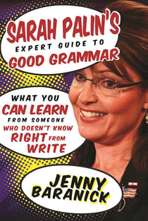 Sarah Palin's Expert Guide to Good Grammar - What You Can Learn from Someone Who Doesn't Know Right from Write