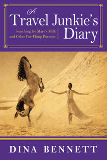 A Travel Junkie's Diary - Searching for Mare's Milk and Other Far-Flung Pursuits
