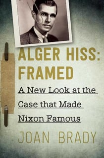 Alger Hiss: Framed - A New Look at the Case That Made Nixon Famous