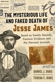 The Mysterious Life and Faked Death of Jesse James - Based on Family Records, Forensic Evidence, and His Personal Journals