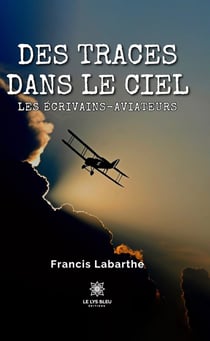 Des traces dans le ciel - Les écrivains-aviateurs