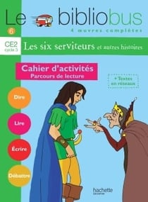 Le bibliobus Tome 6 : Le Bibliobus n° 6 CE2 - Les Six Serviteurs - Cahier d'activités - Ed.2004 : Parcours de lecture de 4 oeuvres littéraires