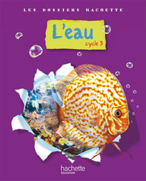LES DOSSIERS HACHETTE : Les Dossiers Hachette Sciences Cycle 3 - L'eau - Livre de l'élève - Ed.2009