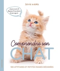 Comprendre son chat - 100 attitudes et petites manies décodées