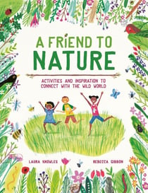 A Friend to Nature - Activities and Inspiration to Connect With the Wild World