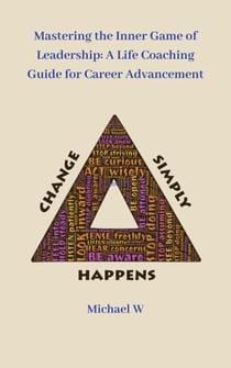 Mastering the Inner Game of Leadership: A Life Coaching Guide for Career Advancement