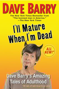 I'll Mature When I'm Dead - Dave Barry's Amazing Tales of Adulthood