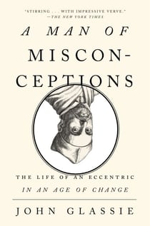 A Man of Misconceptions - The Life of an Eccentric in an Age of Change