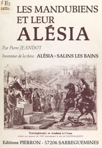 Les Mandubiens et leur Alésia - Inventeur de la thèse : Alésia = Salins-les-Bains